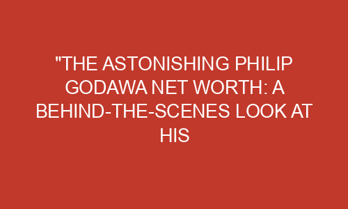 "The Astonishing Philip Godawa Net Worth: A Behind-the-Scenes Look at ...