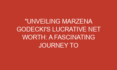 "Unveiling Marzena Godecki's Lucrative Net Worth: A Fascinating Journey ...